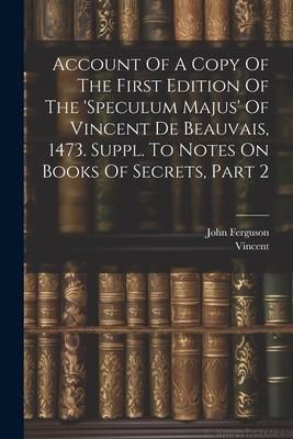 Produktbild: Account Of A Copy Of The First Edition Of The 'speculum Majus' Of Vincent De Beauvais, 1473. Suppl. To Notes On Books Of Secrets, Part 2