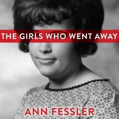 Produktbild: The Girls Who Went Away Lib/E: The Hidden History of Women Who Surrendered Children for Adoption in the Decades Before Roe V. Wade