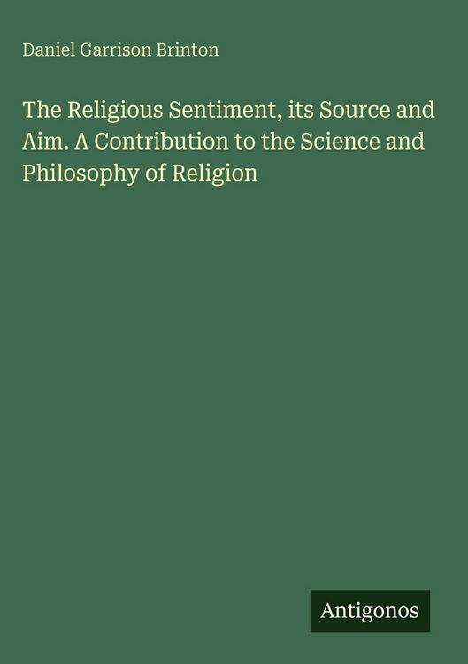 Produktbild: The Religious Sentiment, its Source and Aim. A Contribution to the Science and Philosophy of Religion