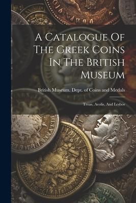 Produktbild: A Catalogue Of The Greek Coins In The British Museum: Troas, Aeolis, And Lesbos