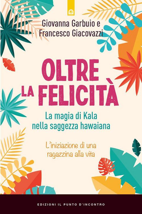 Produktbild: Oltre la felicit&agrave;. La magia di Kala nella saggezza hawaiana