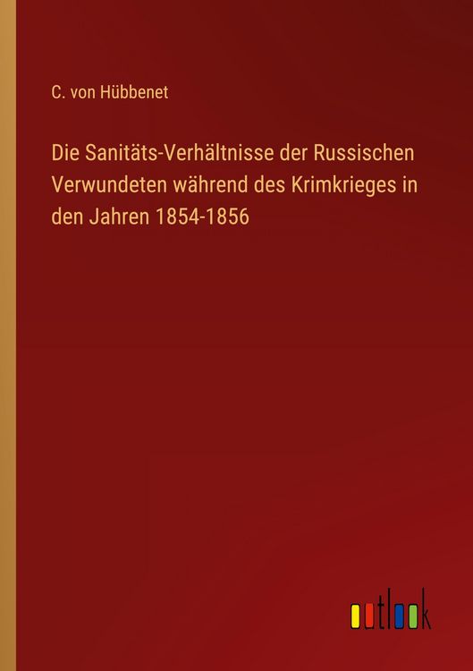 Produktbild: Die Sanit&auml;ts-Verh&auml;ltnisse der Russischen Verwundeten w&auml;hrend des Krimkrieges in den Jahren 1854-1856