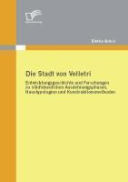 Produktbild: Die Stadt von Velletri: Entwicklungsgeschichte und Forschungen zu st&auml;dtebaulichen Ausdehnungsphasen, Haustypologien und Konstruktionsmethoden