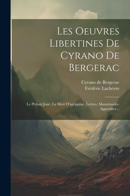 Produktbild: Les Oeuvres Libertines De Cyrano De Bergerac: Le P&eacute;dant Jou&eacute;. La Mort D'agrippine. Lettres. Mazarinades. Appendice...