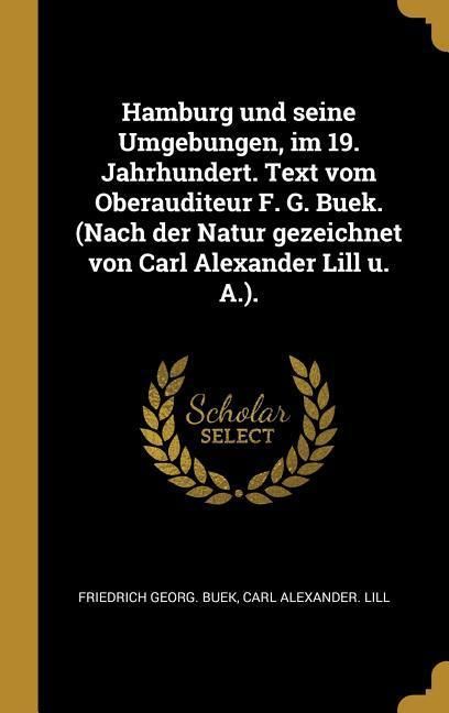 Produktbild: Hamburg Und Seine Umgebungen, Im 19. Jahrhundert. Text Vom Oberauditeur F. G. Buek. (Nach Der Natur Gezeichnet Von Carl Alexander Lill U. A.).