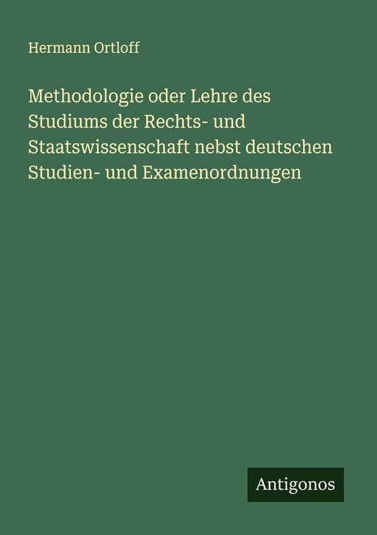 Produktbild: Methodologie oder Lehre des Studiums der Rechts- und Staatswissenschaft nebst deutschen Studien- und Examenordnungen