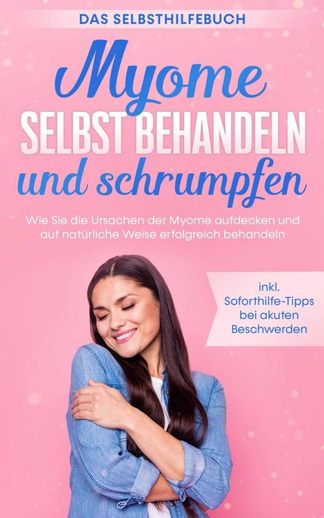 Produktbild: Myome selbst behandeln und schrumpfen - Das Selbsthilfebuch: Wie Sie die Ursachen der Myome aufdecken und auf nat&uuml;rliche Weise erfolgreich behandeln -