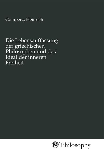 Produktbild: Die Lebensauffassung der griechischen Philosophen und das Ideal der inneren Freiheit