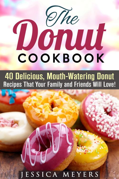 Produktbild: The Donut Cookbook: 40 Delicious, Mouth-Watering Donut Recipes that Your Family and Friends Will Love (Low Carb Desserts)