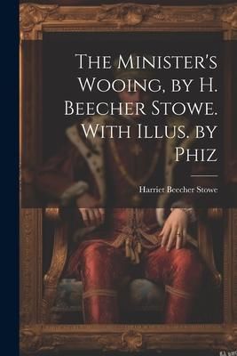 Produktbild: The Minister's Wooing, by H. Beecher Stowe. With Illus. by Phiz