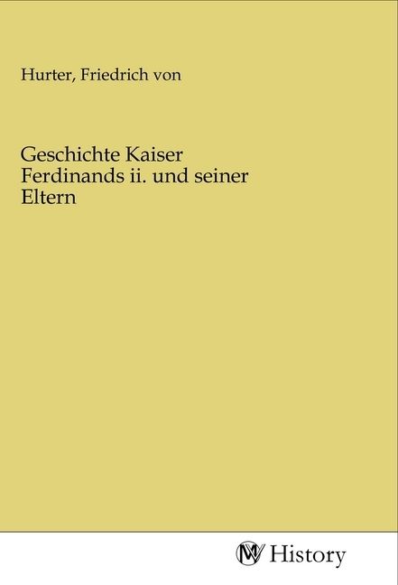 Produktbild: Geschichte Kaiser Ferdinands ii. und seiner Eltern