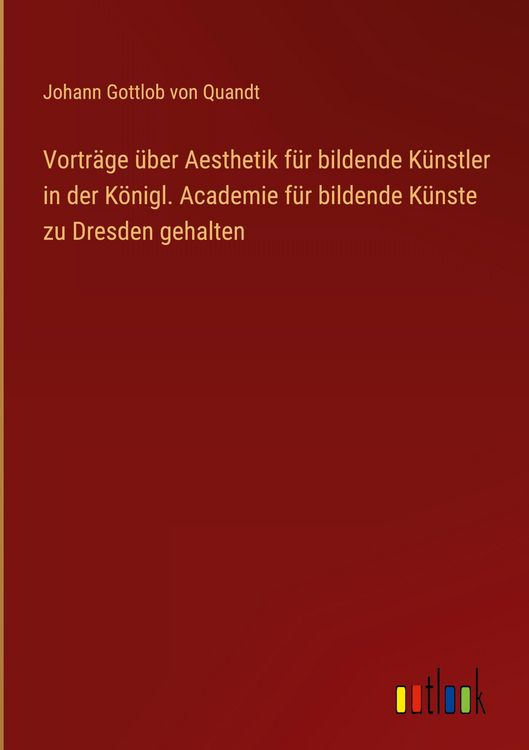 Produktbild: Vortr&auml;ge &uuml;ber Aesthetik f&uuml;r bildende K&uuml;nstler in der K&ouml;nigl. Academie f&uuml;r bildende K&uuml;nste zu Dresden gehalten