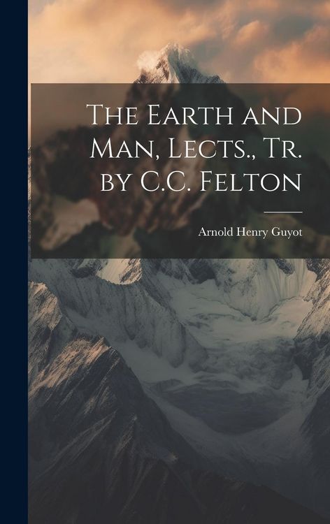Produktbild: The Earth and Man, Lects., Tr. by C.C. Felton