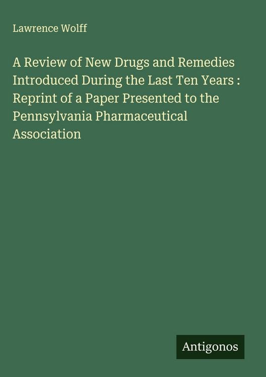 Produktbild: A Review of New Drugs and Remedies Introduced During the Last Ten Years : Reprint of a Paper Presented to the Pennsylvania Pharmaceutical Association