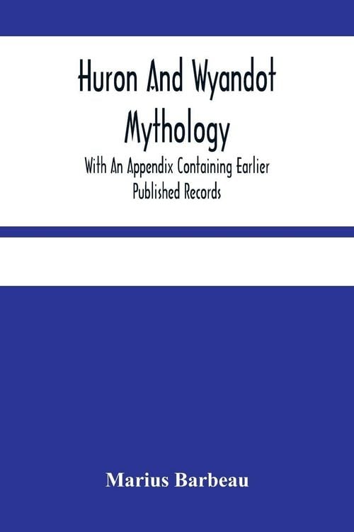 Produktbild: Huron And Wyandot Mythology, With An Appendix Containing Earlier Published Records