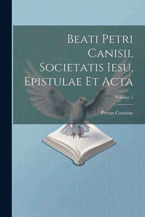 Produktbild: Beati Petri Canisii, Societatis Iesu, Epistulae et acta; Volume 1