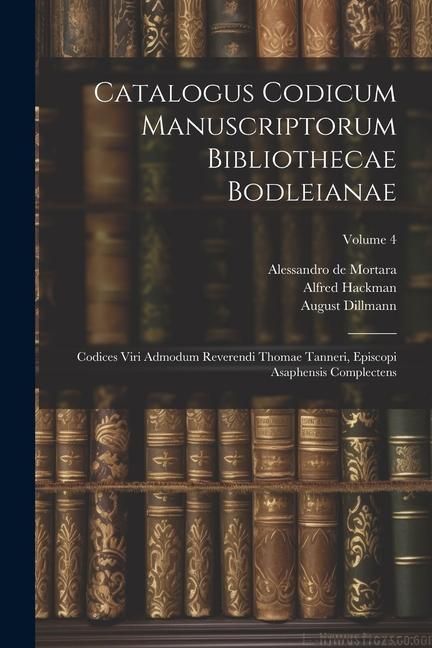 Produktbild: Catalogus Codicum Manuscriptorum Bibliothecae Bodleianae: Codices Viri Admodum Reverendi Thomae Tanneri, Episcopi Asaphensis Complectens; Volume 4
