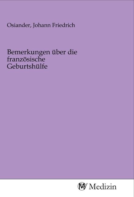 Produktbild: Bemerkungen &uuml;ber die franz&ouml;sische Geburtsh&uuml;lfe