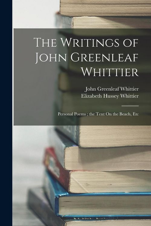 Produktbild: The Writings of John Greenleaf Whittier: Personal Poems; the Tent On the Beach, Etc