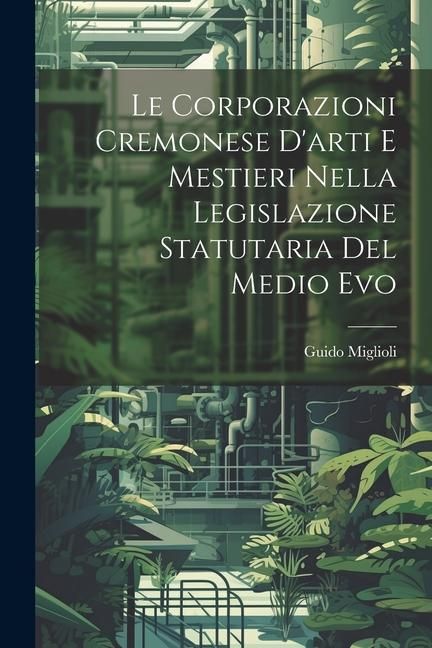 Produktbild: Le Corporazioni Cremonese D'arti e Mestieri nella legislazione Statutaria del Medio Evo