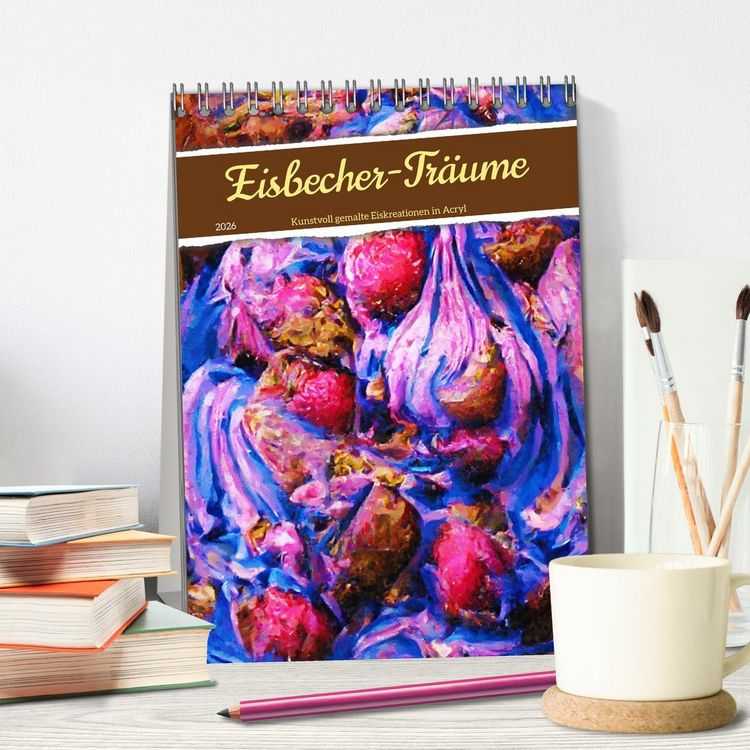 Produktbild: Eisbecher-Tr&auml;ume - Kunstvoll gemalte Eiskreationen in Acryl (Tischkalender 2026 DIN A5 hoch), CALVENDO Monatskalender