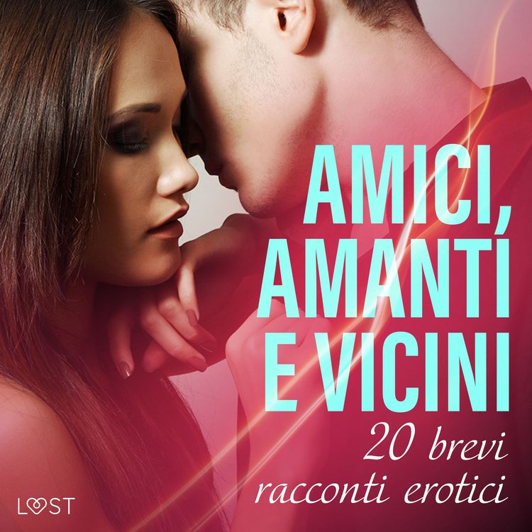 Produktbild: Amici, amanti e vicini: 20 brevi racconti erotici