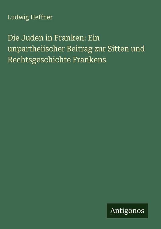 Produktbild: Die Juden in Franken: Ein unpartheiischer Beitrag zur Sitten und Rechtsgeschichte Frankens