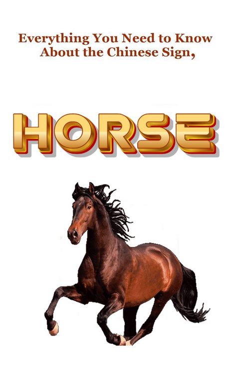 Everything You Need to Know About the Chinese Sign, Horse (Chinese Astrology, #7)