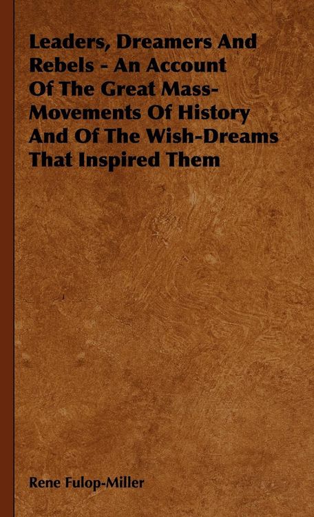 Produktbild: Leaders, Dreamers and Rebels - An Account of the Great Mass-Movements of History and of the Wish-Dreams That Inspired Them