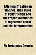 Produktbild: A General Treatise on Statutes; Their Rules of Construction, and the Proper Boundaries of Legislation and of Judicial Interpretation