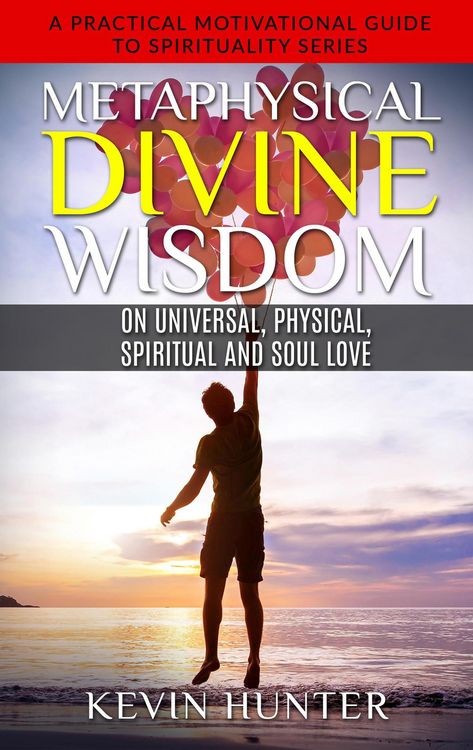 Produktbild: Metaphysical Divine Wisdom on Universal, Physical, Spiritual and Soul Love (A Practical Motivational Guide to Spirituality Series, #6)