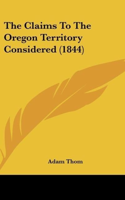 Produktbild: The Claims To The Oregon Territory Considered (1844)