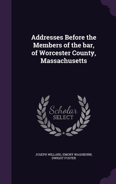 Produktbild: Addresses Before the Members of the bar, of Worcester County, Massachusetts