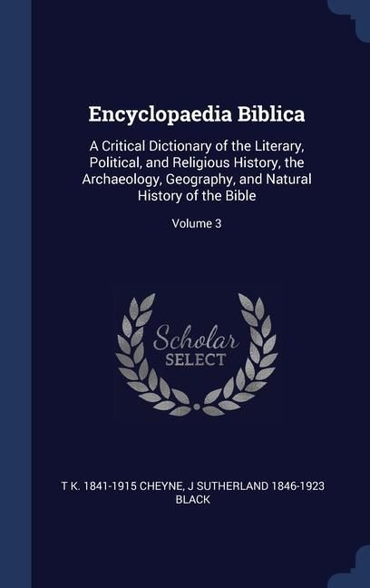 Produktbild: Encyclopaedia Biblica: A Critical Dictionary of the Literary, Political, and Religious History, the Archaeology, Geography, and Natural Histo