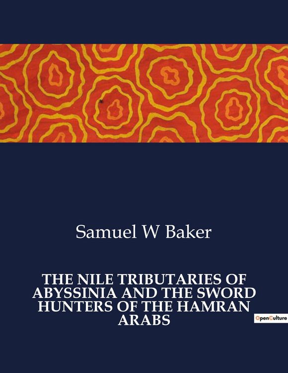Produktbild: THE NILE TRIBUTARIES OF ABYSSINIA AND THE SWORD HUNTERS OF THE HAMRAN ARABS