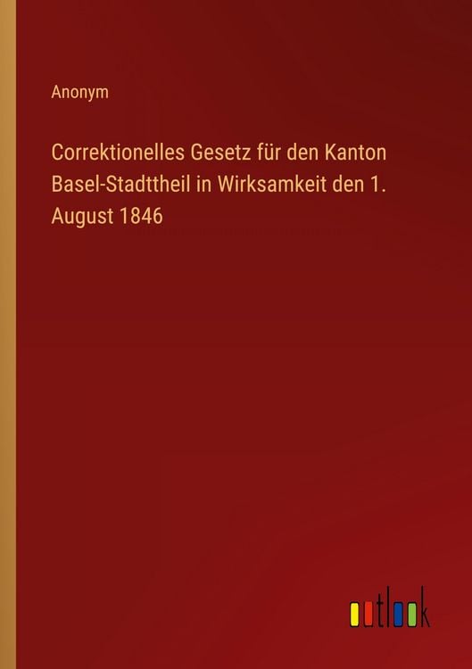 Produktbild: Correktionelles Gesetz f&uuml;r den Kanton Basel-Stadttheil in Wirksamkeit den 1. August 1846