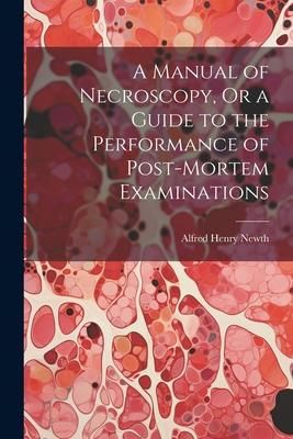 Produktbild: A Manual of Necroscopy, Or a Guide to the Performance of Post-Mortem Examinations