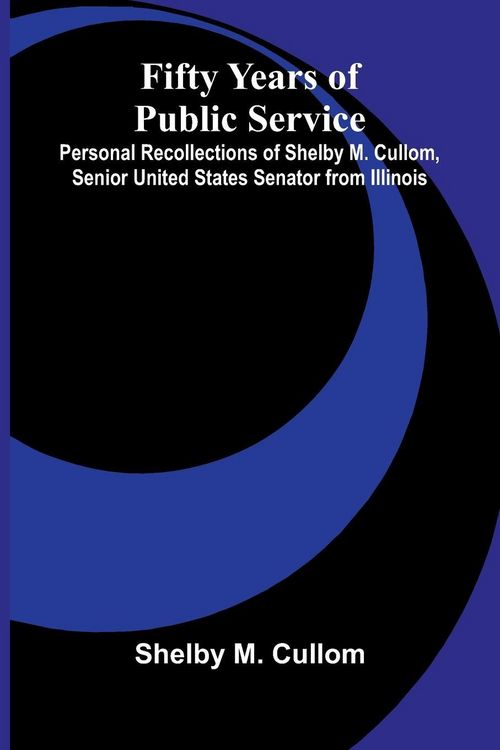 Produktbild: Fifty Years of Public Service; Personal Recollections of Shelby M. Cullom, Senior United States Senator from Illinois