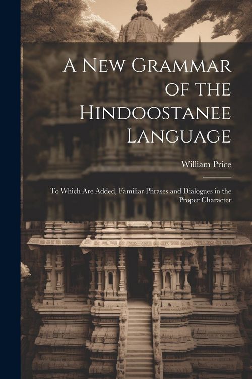 Produktbild: A New Grammar of the Hindoostanee Language: To Which Are Added, Familiar Phrases and Dialogues in the Proper Character