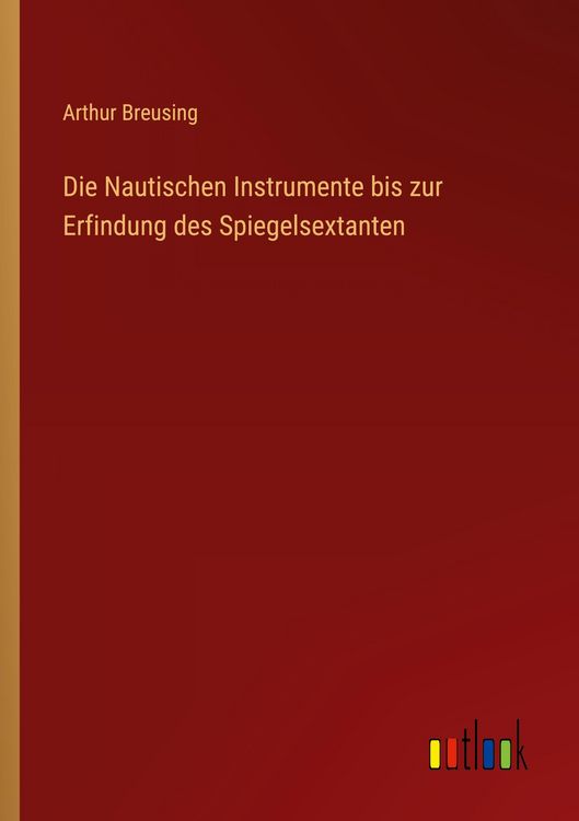 Produktbild: Die Nautischen Instrumente bis zur Erfindung des Spiegelsextanten