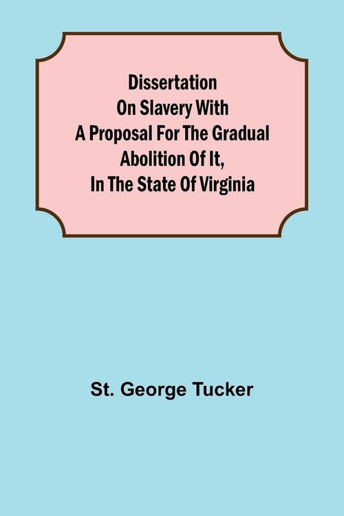 Produktbild: Dissertation on Slavery With a Proposal for the Gradual Abolition of it, in the State of Virginia