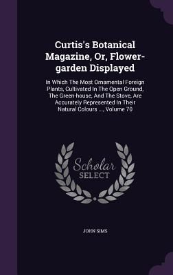 Produktbild: Curtis's Botanical Magazine, Or, Flower-garden Displayed: In Which The Most Ornamental Foreign Plants, Cultivated In The Open Ground, The Green-house,