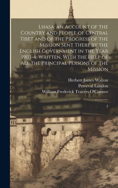 Produktbild: Lhasa; an Account of the Country and People of Central Tibet and of the Progress of the Mission Sent There by the English Government in the Year 1903-