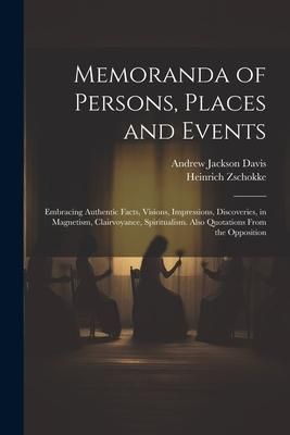 Produktbild: Memoranda of Persons, Places and Events: Embracing Authentic Facts, Visions, Impressions, Discoveries, in Magnetism, Clairvoyance, Spiritualism. Also