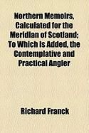 Produktbild: Northern Memoirs, Calculated for the Meridian of Scotland; To Which Is Added, the Contemplative and Practical Angler