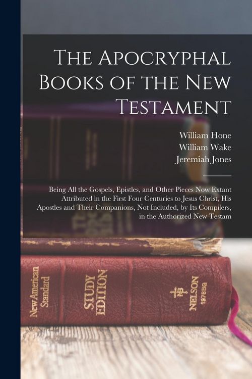 Produktbild: The Apocryphal Books of the New Testament: Being All the Gospels, Epistles, and Other Pieces Now Extant Attributed in the First Four Centuries to Jesu