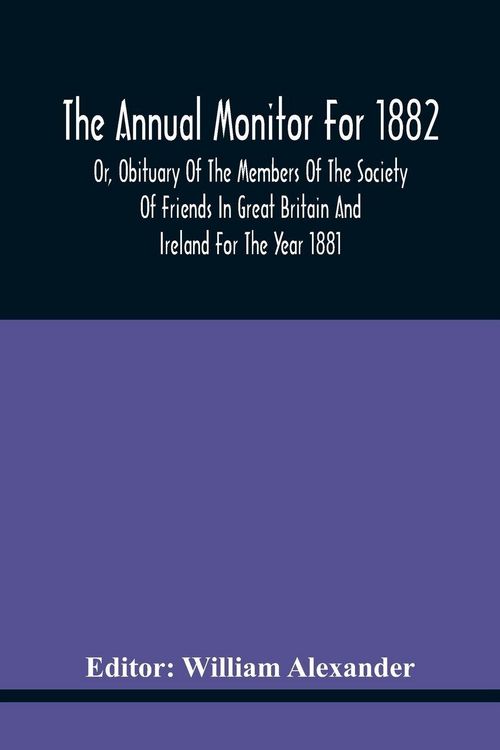 Produktbild: The Annual Monitor For 1882 Or, Obituary Of The Members Of The Society Of Friends In Great Britain And Ireland For The Year 1881