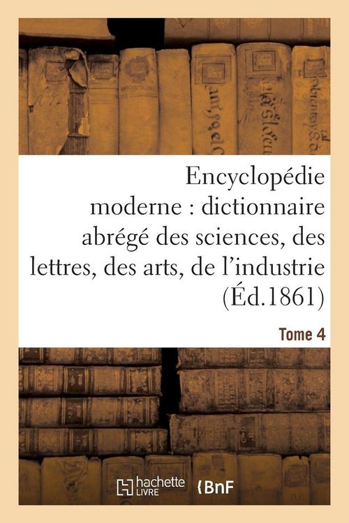 Produktbild: Encyclop&eacute;die Moderne, Dictionnaire Abr&eacute;g&eacute; Des Sciences, Des Lettres, Des Arts de l'Industrie Tome 4