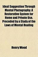 Produktbild: Ideal Suggestion Through Mental Photography; A Restorative System for Home and Private Use. Preceded by a Study of the Laws of Mental Healing