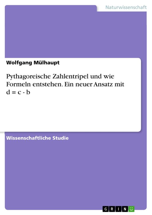 Produktbild: Pythagoreische Zahlentripel und wie Formeln entstehen. Ein neuer Ansatz mit d = c - b